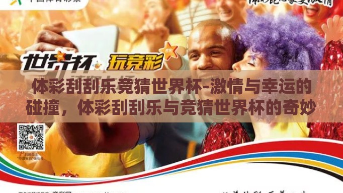 体彩刮刮乐竞猜世界杯-激情与幸运的碰撞,体彩刮刮乐与竞猜世界杯的奇妙之旅 体彩刮刮乐竞猜世界杯-激情与幸运的碰撞,体彩刮刮乐与竞猜世界杯的奇妙之旅