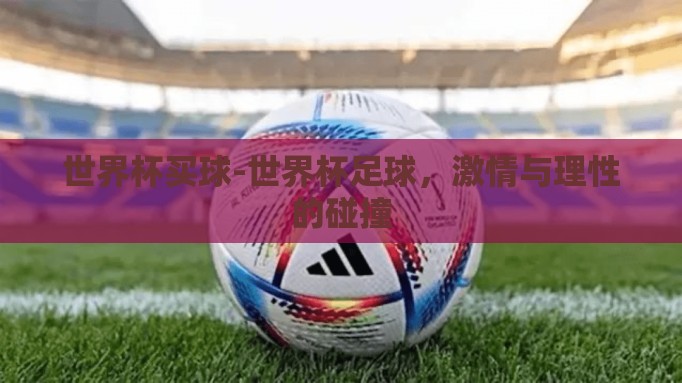 世界杯买球-世界杯足球,激情与理性的碰撞 世界杯买球-世界杯足球,激情与理性的碰撞