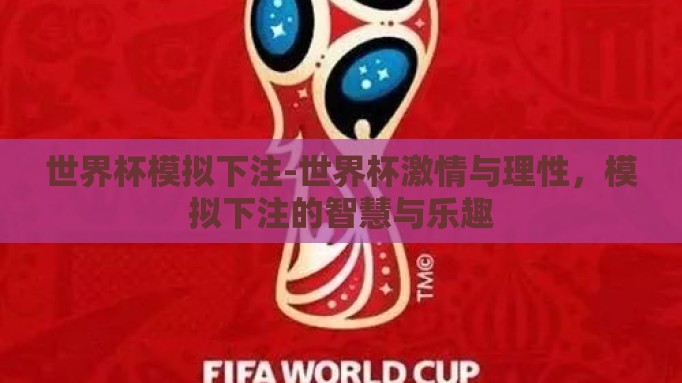 世界杯模拟下注-世界杯激情与理性，模拟下注的智慧与乐趣