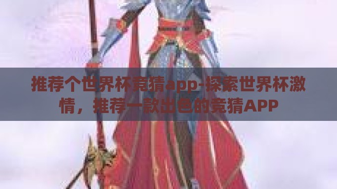 推荐个世界杯竞猜app-探索世界杯激情，推荐一款出色的竞猜APP