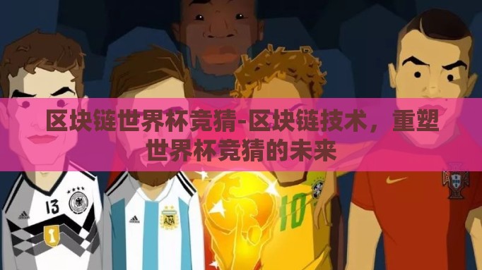 区块链世界杯竞猜-区块链技术，重塑世界杯竞猜的未来