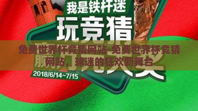 免费世界杯竞猜网站-免费世界杯竞猜网站，球迷的狂欢新舞台