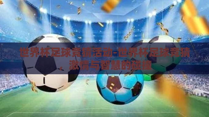 世界杯足球竞猜活动-世界杯足球竞猜,激情与智慧的碰撞 世界杯足球竞猜活动-世界杯足球竞猜,激情与智慧的碰撞
