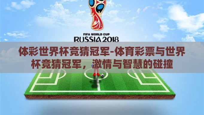体彩世界杯竞猜冠军-体育彩票与世界杯竞猜冠军,激情与智慧的碰撞 体彩世界杯竞猜冠军-体育彩票与世界杯竞猜冠军,激情与智慧的碰撞