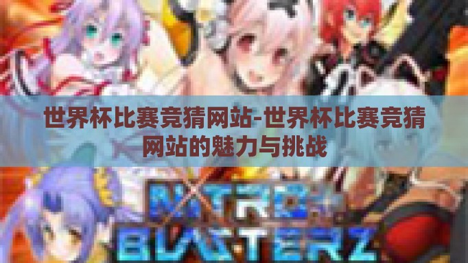 世界杯比赛竞猜网站-世界杯比赛竞猜网站的魅力与挑战 世界杯比赛竞猜网站-世界杯比赛竞猜网站的魅力与挑战